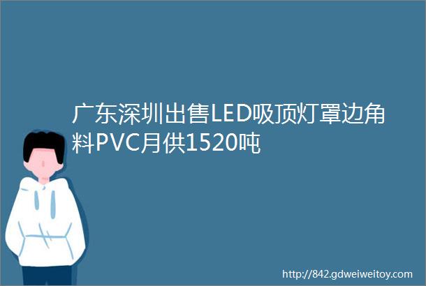 广东深圳出售LED吸顶灯罩边角料PVC月供1520吨